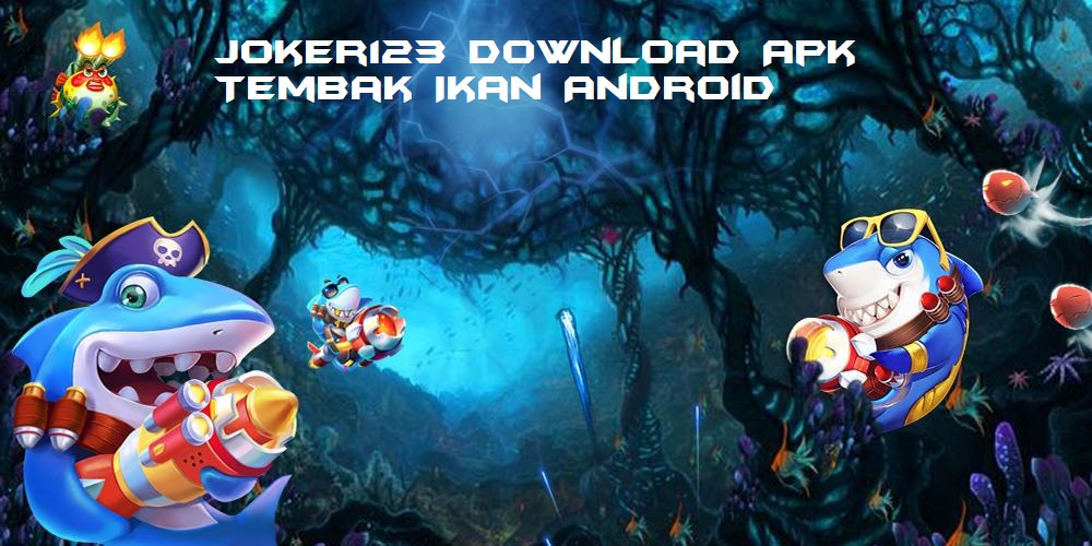 Joker123 Download Apk Tembak Ikan Android